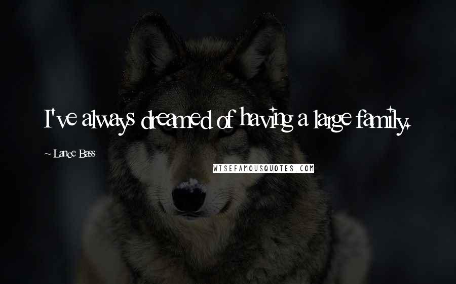 Lance Bass Quotes: I've always dreamed of having a large family.