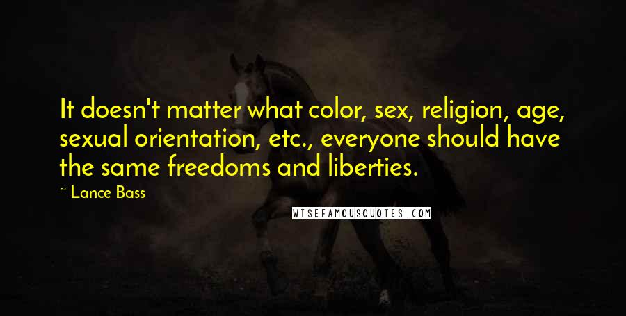 Lance Bass Quotes: It doesn't matter what color, sex, religion, age, sexual orientation, etc., everyone should have the same freedoms and liberties.