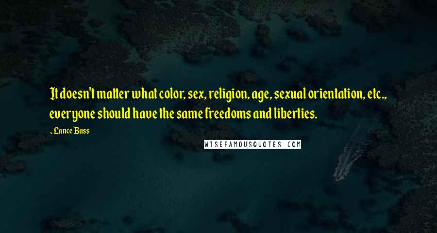 Lance Bass Quotes: It doesn't matter what color, sex, religion, age, sexual orientation, etc., everyone should have the same freedoms and liberties.