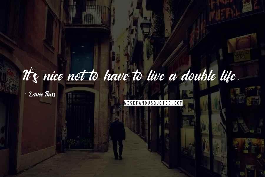 Lance Bass Quotes: It's nice not to have to live a double life.