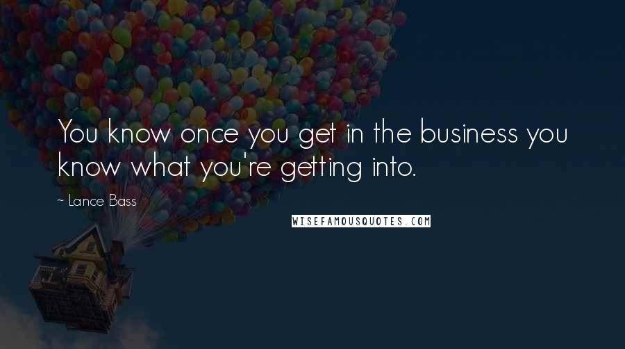 Lance Bass Quotes: You know once you get in the business you know what you're getting into.