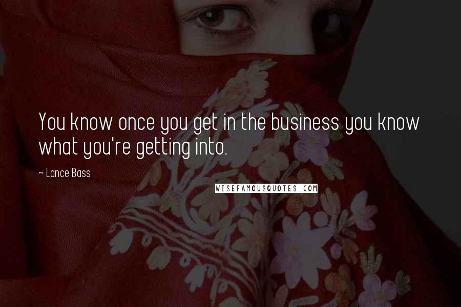 Lance Bass Quotes: You know once you get in the business you know what you're getting into.