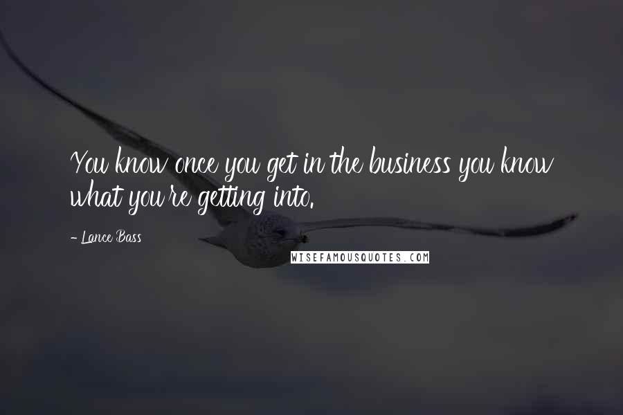 Lance Bass Quotes: You know once you get in the business you know what you're getting into.