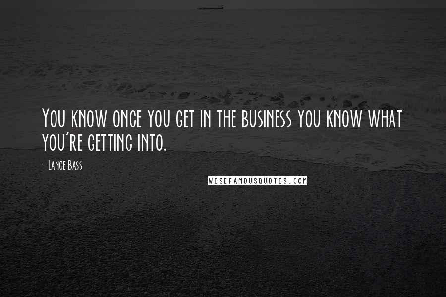 Lance Bass Quotes: You know once you get in the business you know what you're getting into.