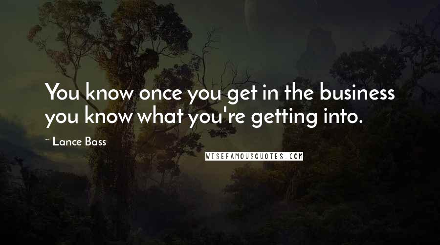 Lance Bass Quotes: You know once you get in the business you know what you're getting into.