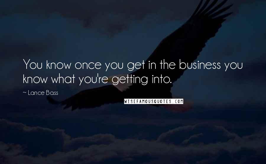 Lance Bass Quotes: You know once you get in the business you know what you're getting into.