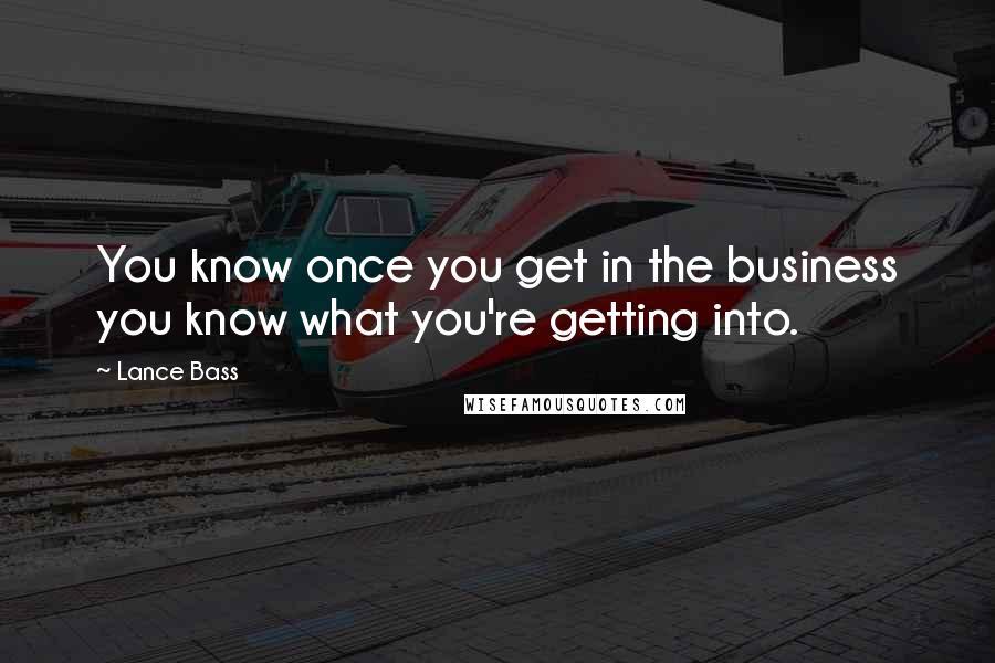 Lance Bass Quotes: You know once you get in the business you know what you're getting into.