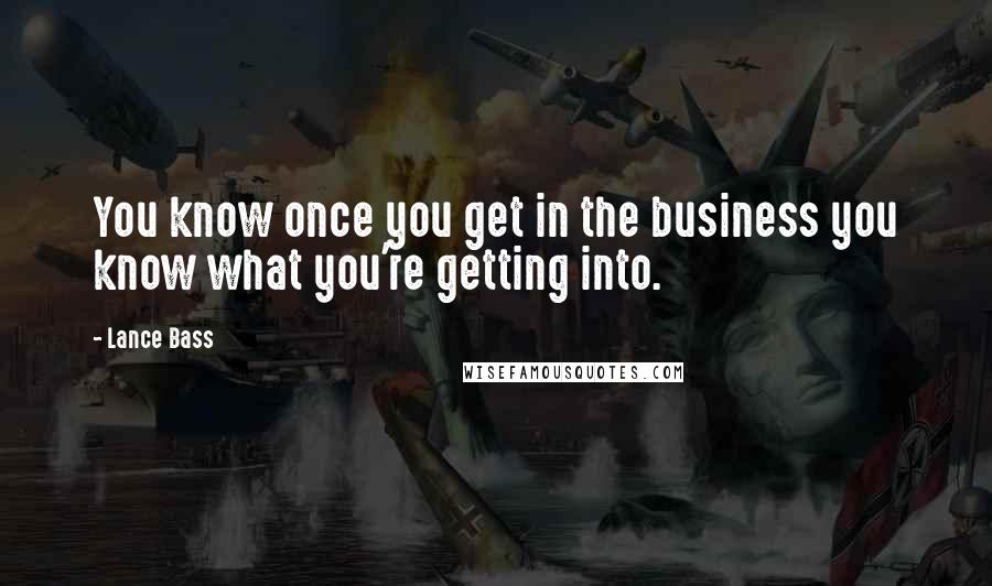 Lance Bass Quotes: You know once you get in the business you know what you're getting into.