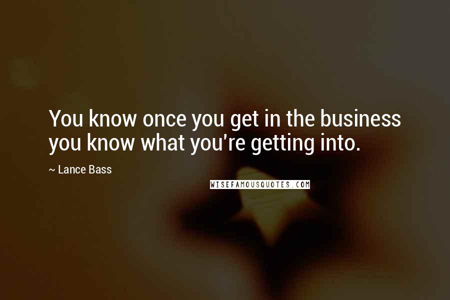 Lance Bass Quotes: You know once you get in the business you know what you're getting into.