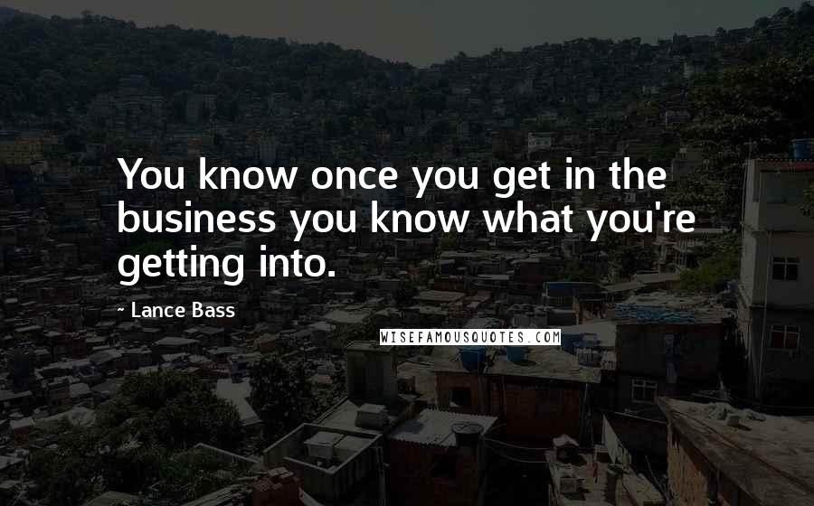 Lance Bass Quotes: You know once you get in the business you know what you're getting into.