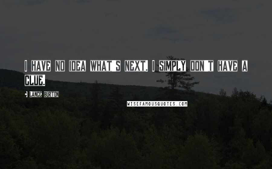 Lance Burton Quotes: I have no idea what's next. I simply don't have a clue.