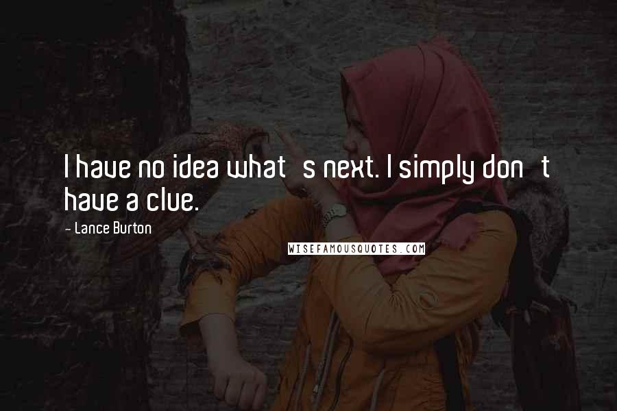 Lance Burton Quotes: I have no idea what's next. I simply don't have a clue.