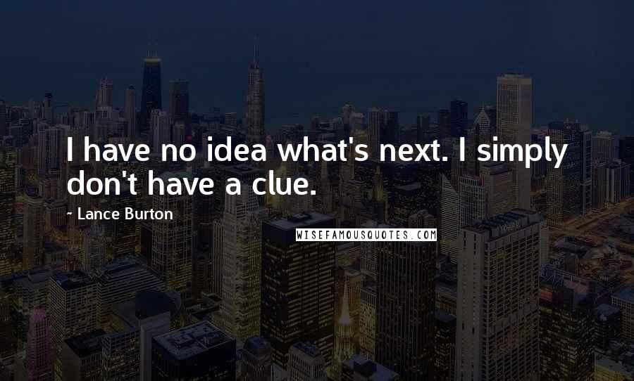 Lance Burton Quotes: I have no idea what's next. I simply don't have a clue.