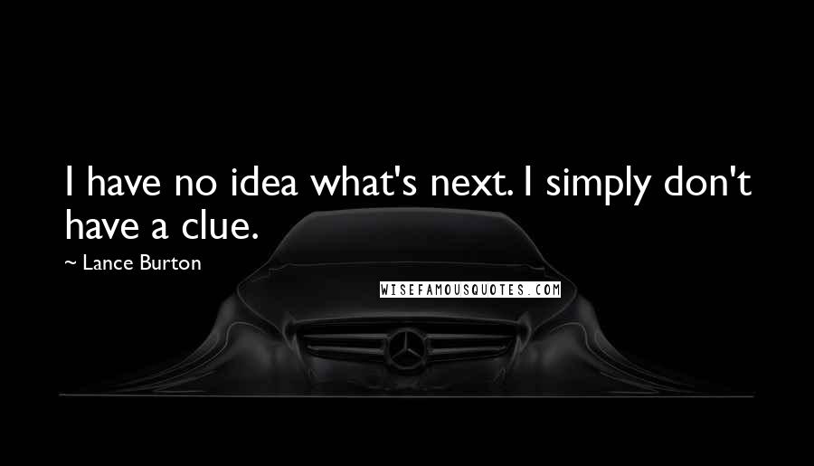 Lance Burton Quotes: I have no idea what's next. I simply don't have a clue.