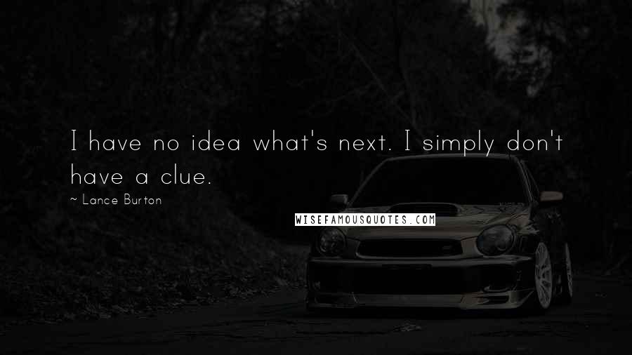 Lance Burton Quotes: I have no idea what's next. I simply don't have a clue.