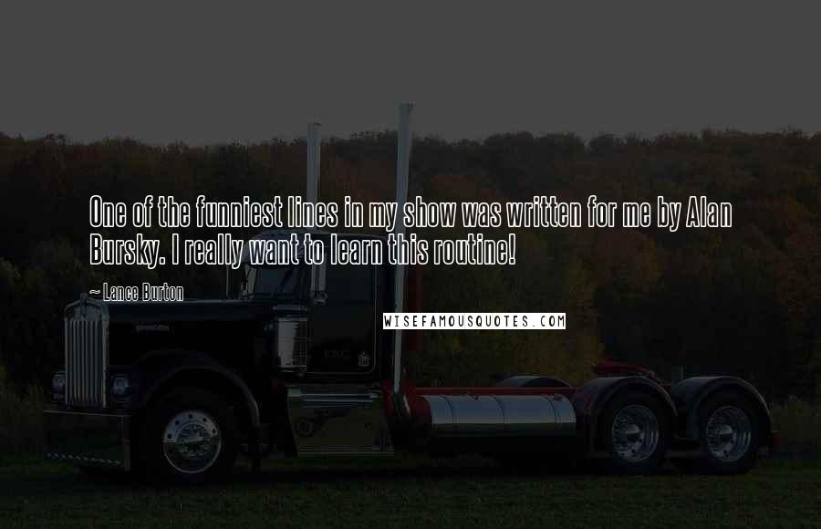 Lance Burton Quotes: One of the funniest lines in my show was written for me by Alan Bursky. I really want to learn this routine!