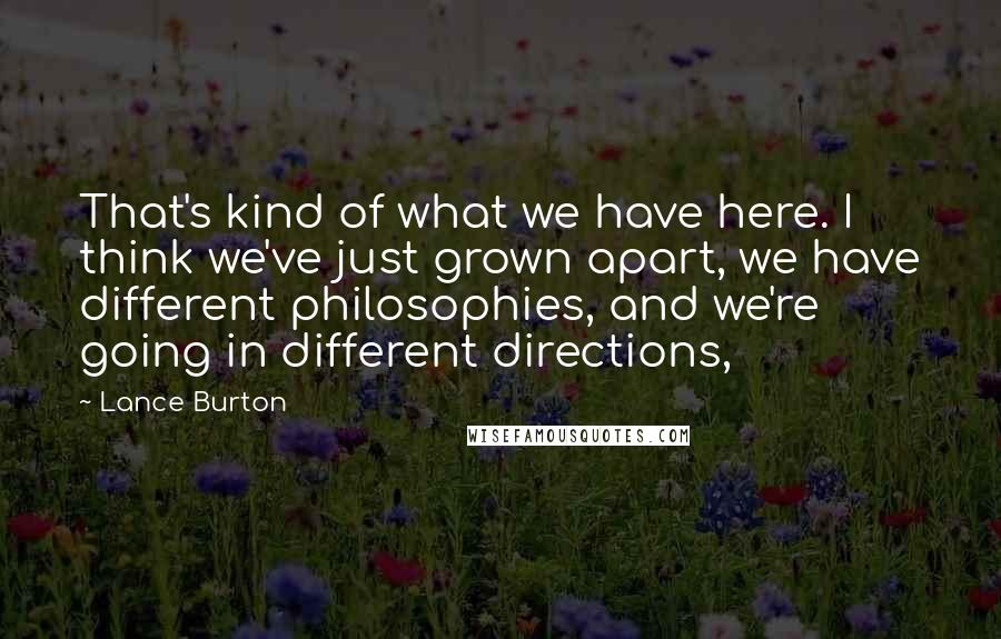 Lance Burton Quotes: That's kind of what we have here. I think we've just grown apart, we have different philosophies, and we're going in different directions,