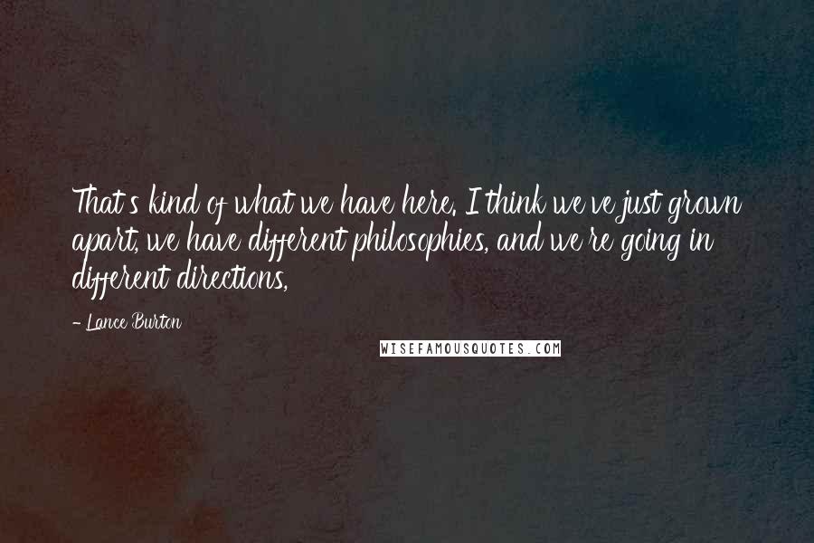 Lance Burton Quotes: That's kind of what we have here. I think we've just grown apart, we have different philosophies, and we're going in different directions,