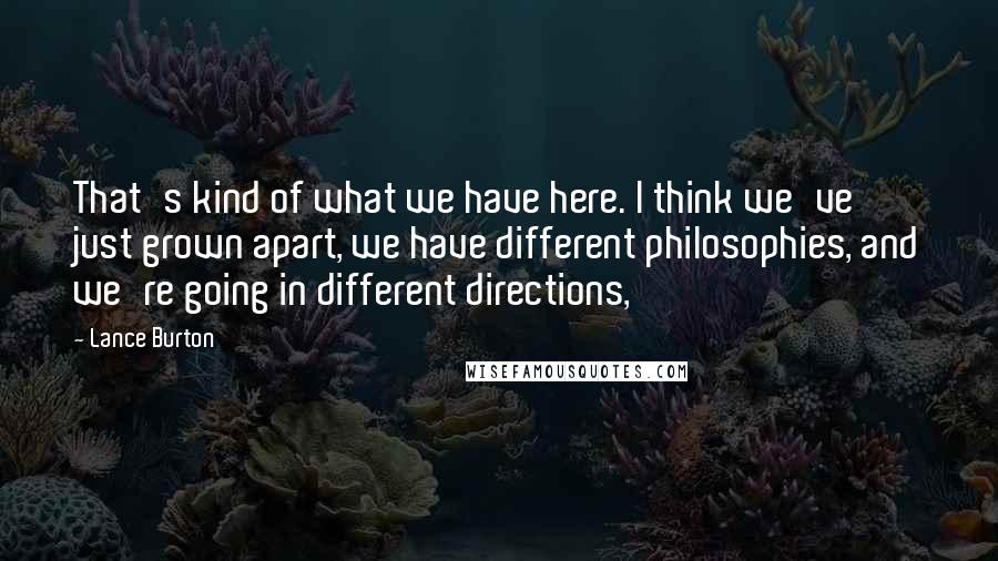 Lance Burton Quotes: That's kind of what we have here. I think we've just grown apart, we have different philosophies, and we're going in different directions,