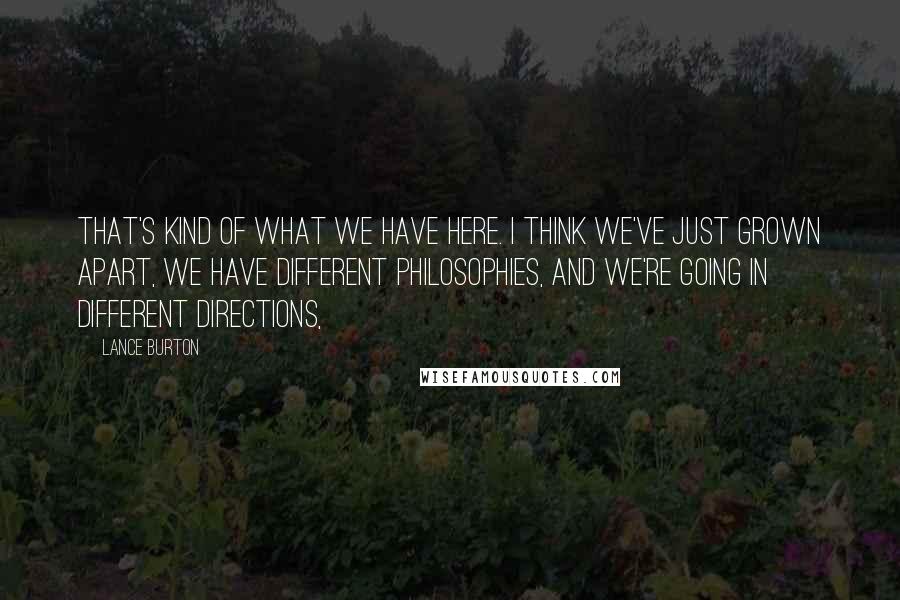 Lance Burton Quotes: That's kind of what we have here. I think we've just grown apart, we have different philosophies, and we're going in different directions,