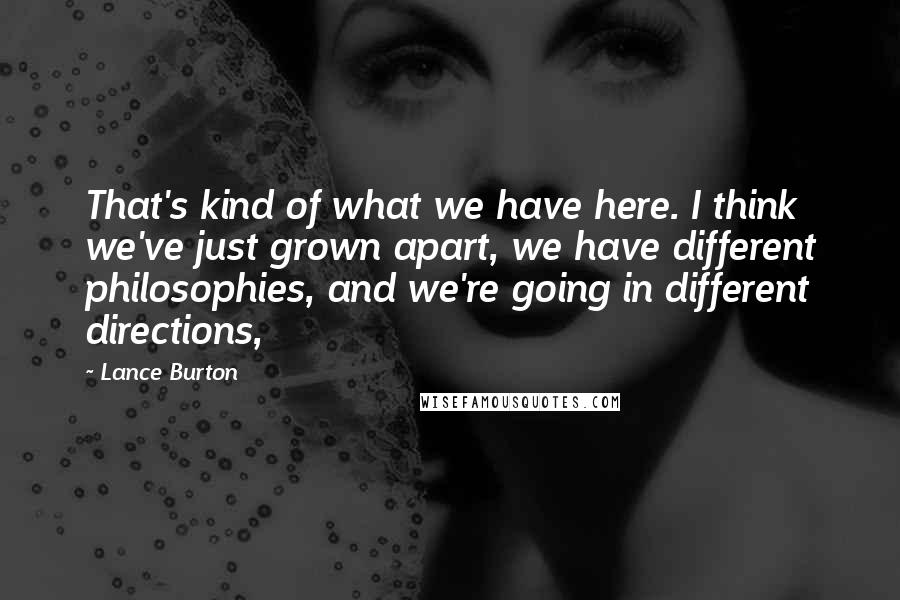 Lance Burton Quotes: That's kind of what we have here. I think we've just grown apart, we have different philosophies, and we're going in different directions,