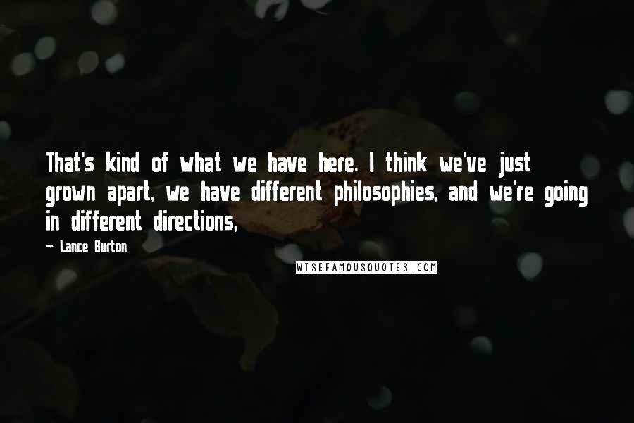 Lance Burton Quotes: That's kind of what we have here. I think we've just grown apart, we have different philosophies, and we're going in different directions,