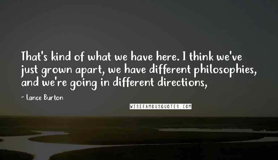 Lance Burton Quotes: That's kind of what we have here. I think we've just grown apart, we have different philosophies, and we're going in different directions,