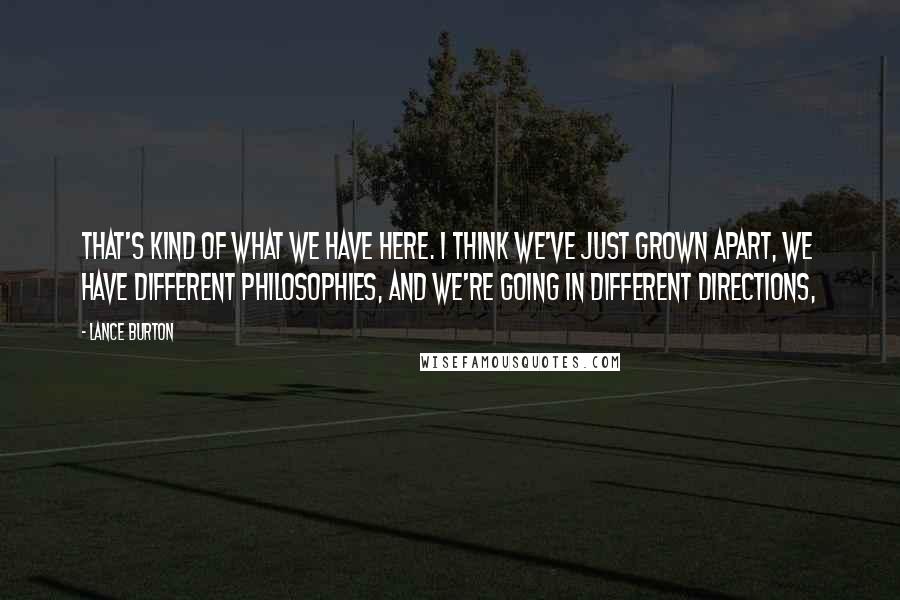 Lance Burton Quotes: That's kind of what we have here. I think we've just grown apart, we have different philosophies, and we're going in different directions,