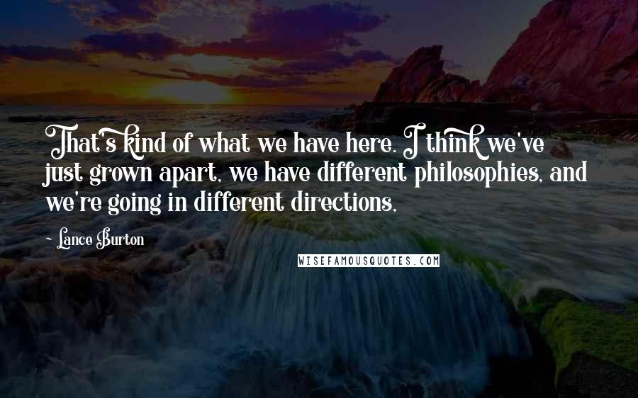 Lance Burton Quotes: That's kind of what we have here. I think we've just grown apart, we have different philosophies, and we're going in different directions,