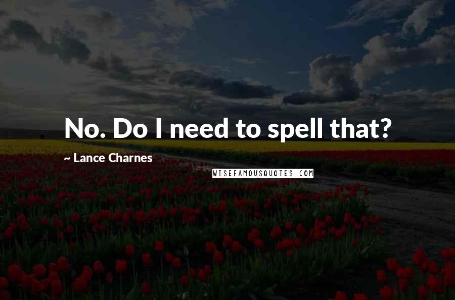 Lance Charnes Quotes: No. Do I need to spell that?