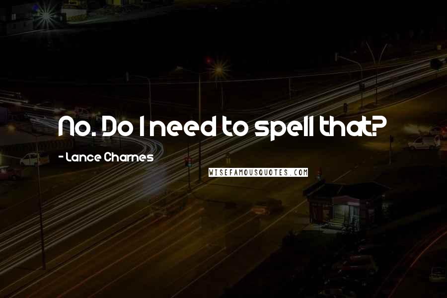 Lance Charnes Quotes: No. Do I need to spell that?