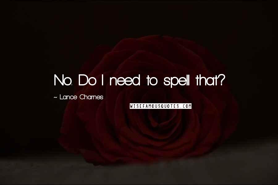 Lance Charnes Quotes: No. Do I need to spell that?