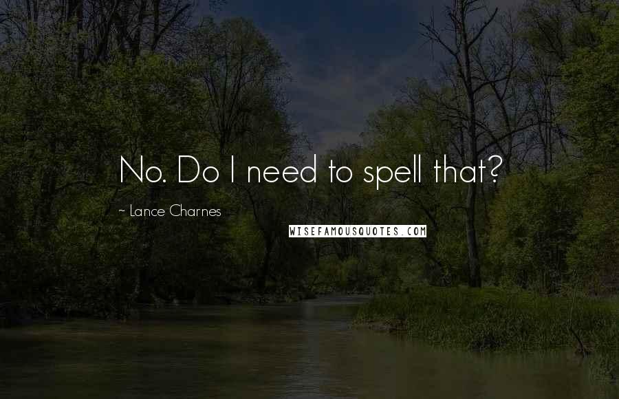 Lance Charnes Quotes: No. Do I need to spell that?