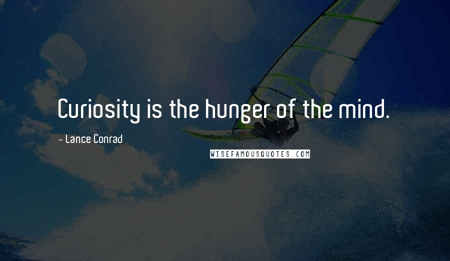 Lance Conrad Quotes: Curiosity is the hunger of the mind.