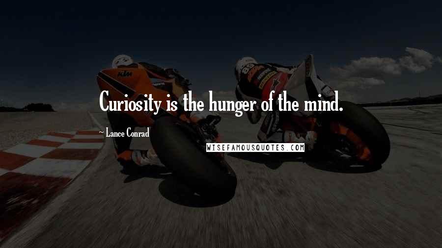 Lance Conrad Quotes: Curiosity is the hunger of the mind.