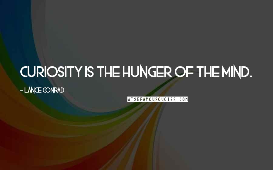 Lance Conrad Quotes: Curiosity is the hunger of the mind.