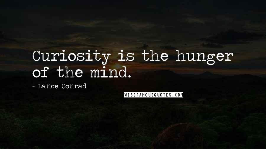Lance Conrad Quotes: Curiosity is the hunger of the mind.