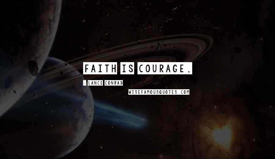 Lance Conrad Quotes: Faith is courage.