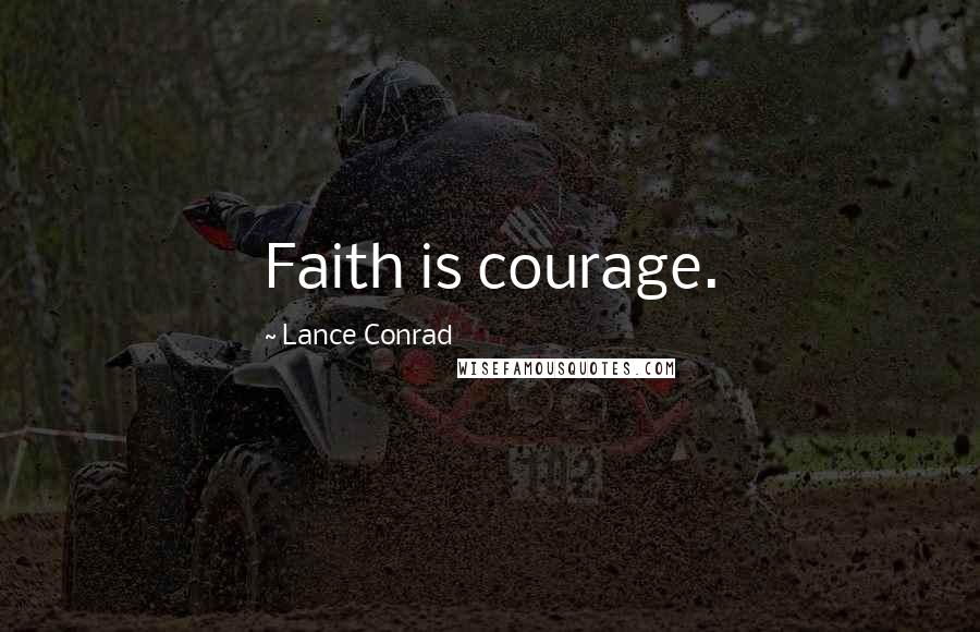 Lance Conrad Quotes: Faith is courage.