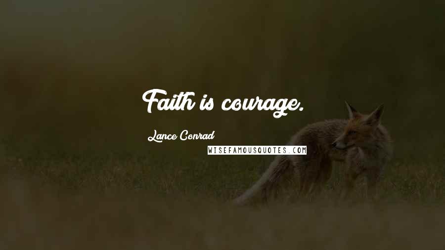 Lance Conrad Quotes: Faith is courage.