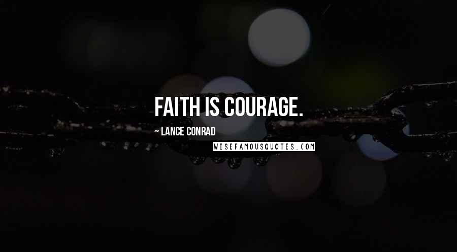 Lance Conrad Quotes: Faith is courage.