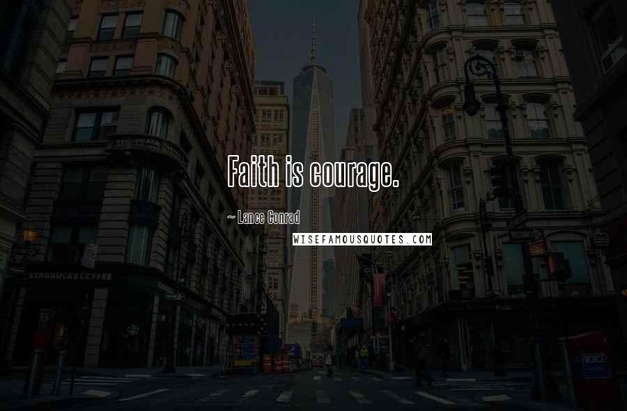 Lance Conrad Quotes: Faith is courage.