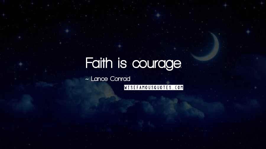 Lance Conrad Quotes: Faith is courage.