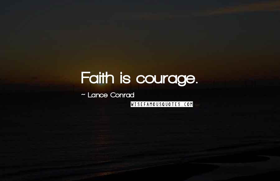 Lance Conrad Quotes: Faith is courage.