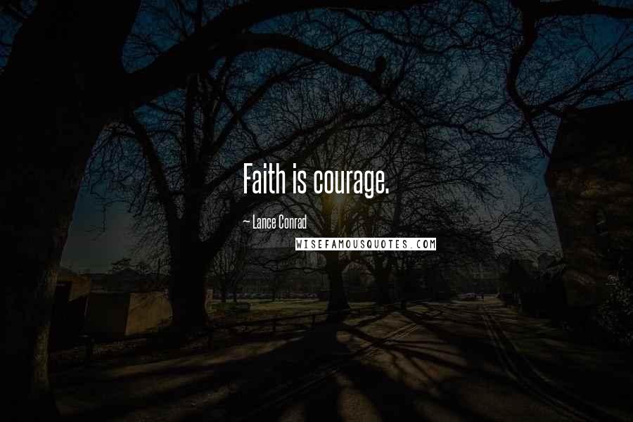 Lance Conrad Quotes: Faith is courage.