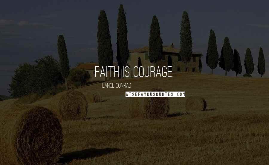 Lance Conrad Quotes: Faith is courage.