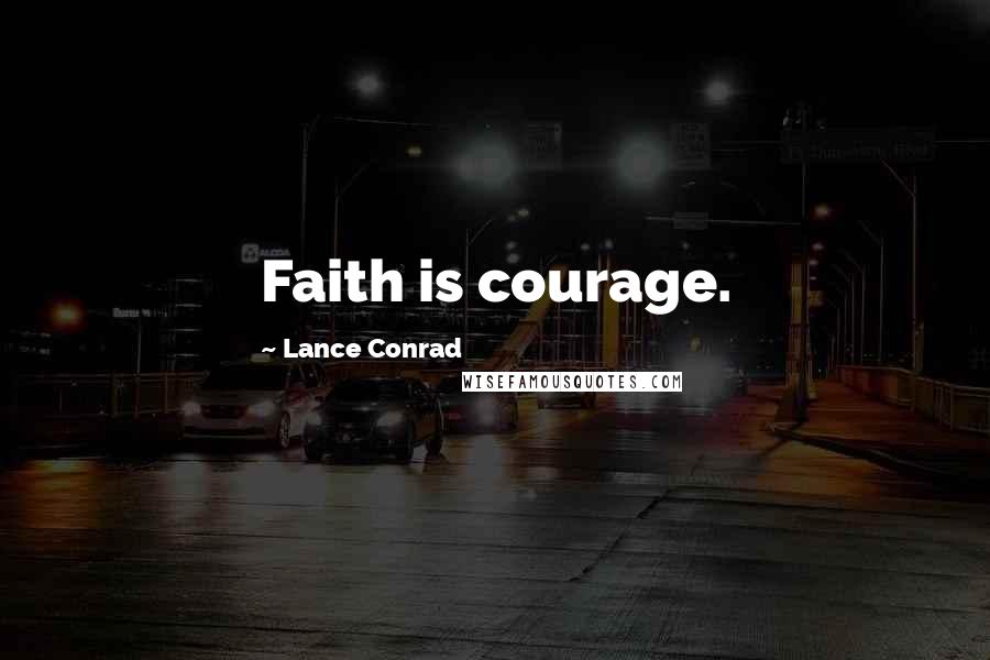 Lance Conrad Quotes: Faith is courage.