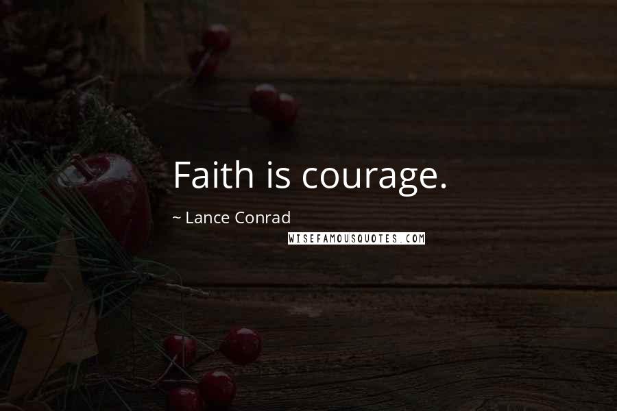 Lance Conrad Quotes: Faith is courage.