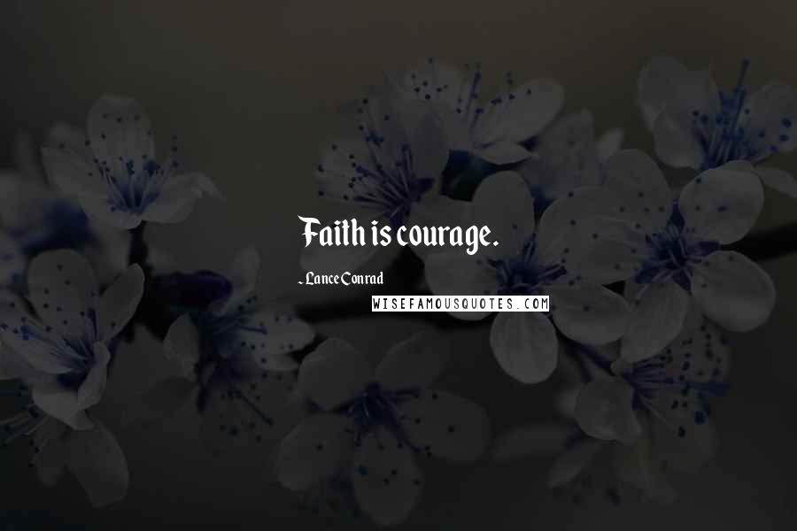 Lance Conrad Quotes: Faith is courage.