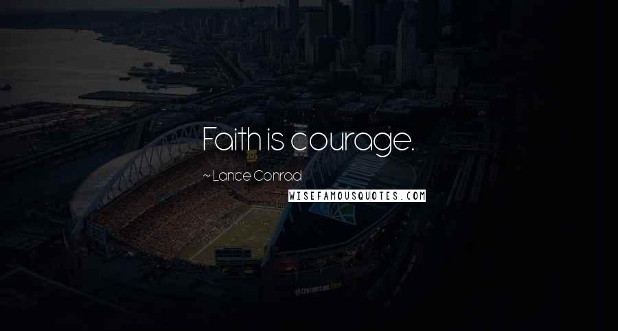 Lance Conrad Quotes: Faith is courage.